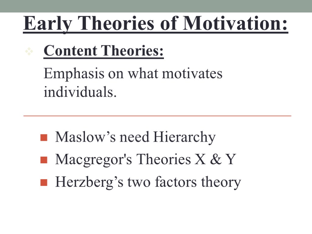 Early Theories of Motivation: Content Theories: Emphasis on what motivates individuals. Maslow’s need Hierarchy